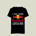 I Only Drink Red Bull 3 Days A Week Yesterday Today And Tomorrow 3 T Shirt