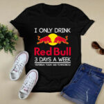I Only Drink Red Bull 3 Days A Week Yesterday Today And Tomorrow 4 T Shirt