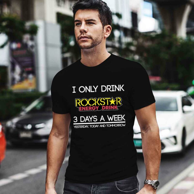 I Only Drink Rockstar Energy Drink 3 Days A Week Yesterday Today And Tomorrow 0 T Shirt