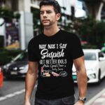 I Say SUSPISH Bailey Sarian 0 T Shirt