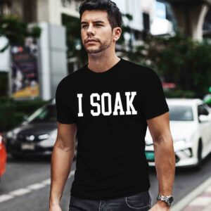 I Soak 0 T Shirt