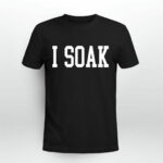 I Soak 2 T Shirt