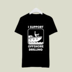I Support Offshore Drilling 3 T Shirt 1