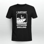 I Support Offshore Drilling 4 T Shirt 1