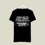 I Threw Away My Moral Compass To Make 90K Year At Lockheed Martin 2 T Shirt
