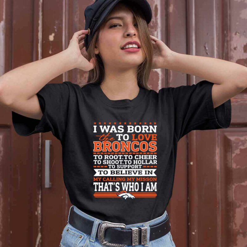 I Was Born To Love The Denver Broncos To Believe In Football 0 T Shirt