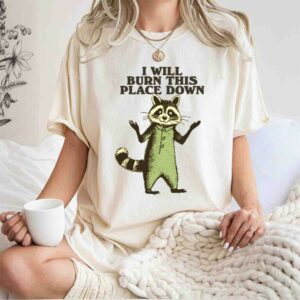 I Will Burn This Place Down Raccoon 0 T Shirt