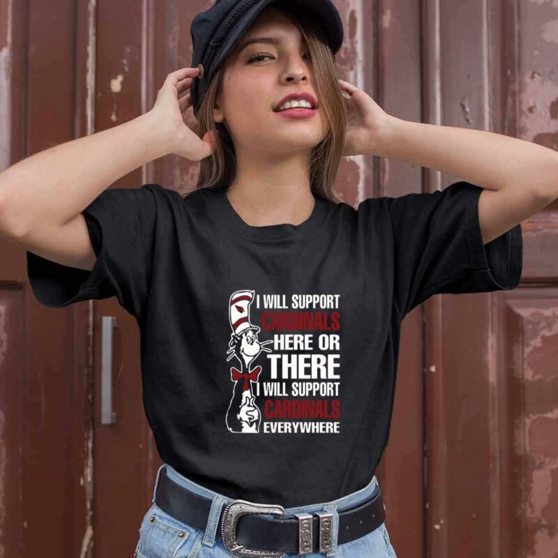 I Will Support Cardinals Here Or There I Will Support Cardinals Everywhere 0 T Shirt