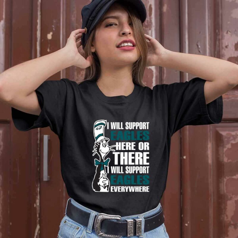 I Will Support Eagles Here Or There I Will Support Eagles Everywhere 0 T Shirt