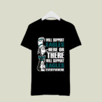 I Will Support Eagles Here Or There I Will Support Eagles Everywhere 2 T Shirt