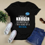 I Work At Home Kroger So Basically Im A Kind Of A Big Deal 4 T Shirt