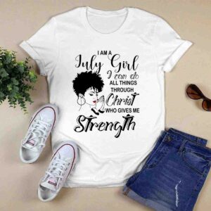I am a July Girl I can do all things through Christ who gives me Strength 0 T Shirt