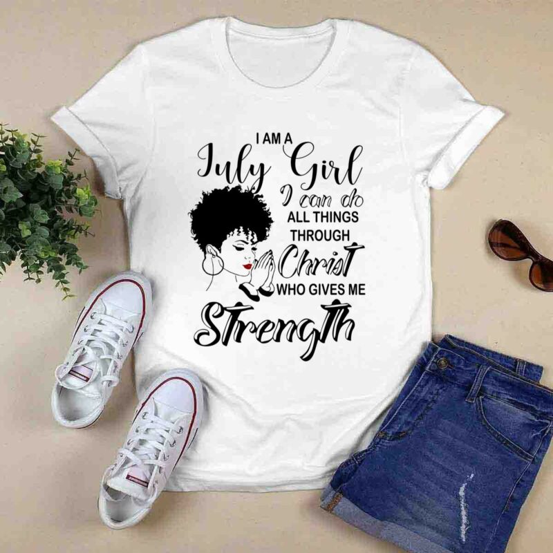 I Am A July Girl I Can Do All Things Through Christ Who Gives Me Strength 0 T Shirt