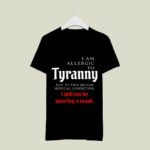 I am allergic to tyranny I will not be wearing a 4 T Shirt