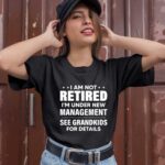 I am not retired Im under new management see grandkids 1 T Shirt