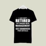 I am not retired Im under new management see grandkids 3 T Shirt
