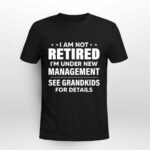 I am not retired Im under new management see grandkids 4 T Shirt
