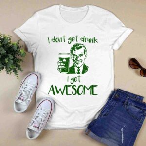 I dont get drunk i get Awesome 0 T Shirt