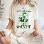 I dont get drunk i get Awesome 1 T Shirt