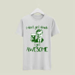 I dont get drunk i get Awesome 5 T Shirt