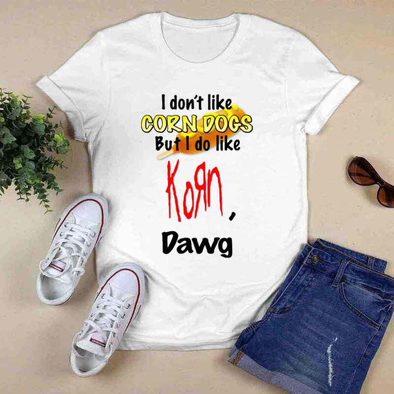 I Dont Like Corn Dogs But I Do Like Korn Dawg 0 T Shirt