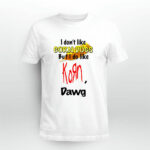I dont like corn dogs but I do like Korn dawg 4 T Shirt