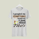 I googled My symptoms turned out I just need Titos white 5 T Shirt