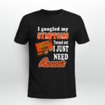 I googled my symptoms turned out I just need Reeses 2 T Shirt