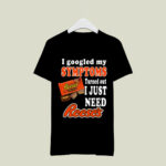 I googled my symptoms turned out I just need Reeses 3 T Shirt