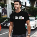 I got a guy 0 T Shirt