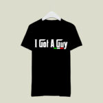 I got a guy 4 T Shirt