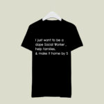 I just want to be a dope social worker help families and make it home by 5 2 T Shirt