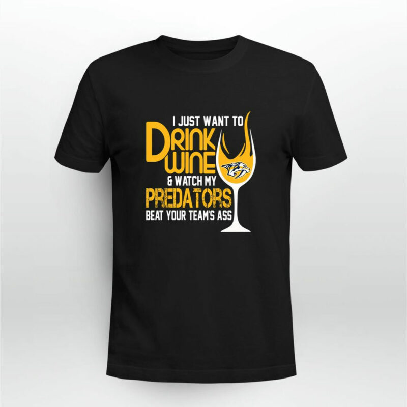 I Just Want To Drink Wine Watch My Nashville Predators Beat Your Teams Ass 0 T Shirt