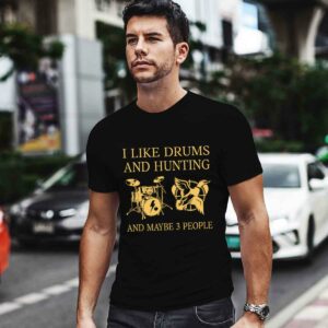 I like Drums and Hunting and maybe 3 people 0 T Shirt