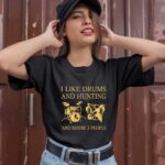 I like Drums and Hunting and maybe 3 people 1 T Shirt