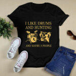 I like Drums and Hunting and maybe 3 people 4 T Shirt