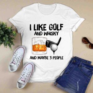 I like golf and whisky and maybe 3 people 0 T Shirt