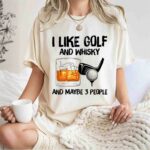 I like golf and whisky and maybe 3 people 1 T Shirt