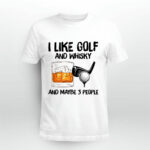 I like golf and whisky and maybe 3 people 4 T Shirt