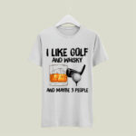 I like golf and whisky and maybe 3 people 5 T Shirt