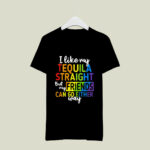 I like my tequila straight but my friends can go either way LGBT 2 T Shirt