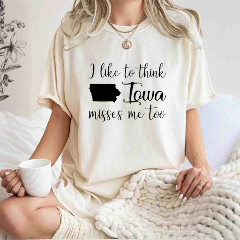 I Like To Think Iowa Miss Me Too 0 T Shirt