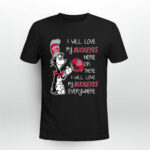 I love my Buckeyes here or there I love my Buckeyes every where Buckeyes 0 T Shirt