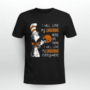 I love my Longhorns here or there I love my Longhorns every where Longhorns 0 T Shirt