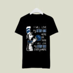 I love my Nittany Lions here or there I love my Nittany Lions every where Penn 1 T Shirt