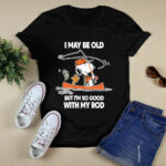 I may be old but im so good with my rod snoopy fishing 4 T Shirt