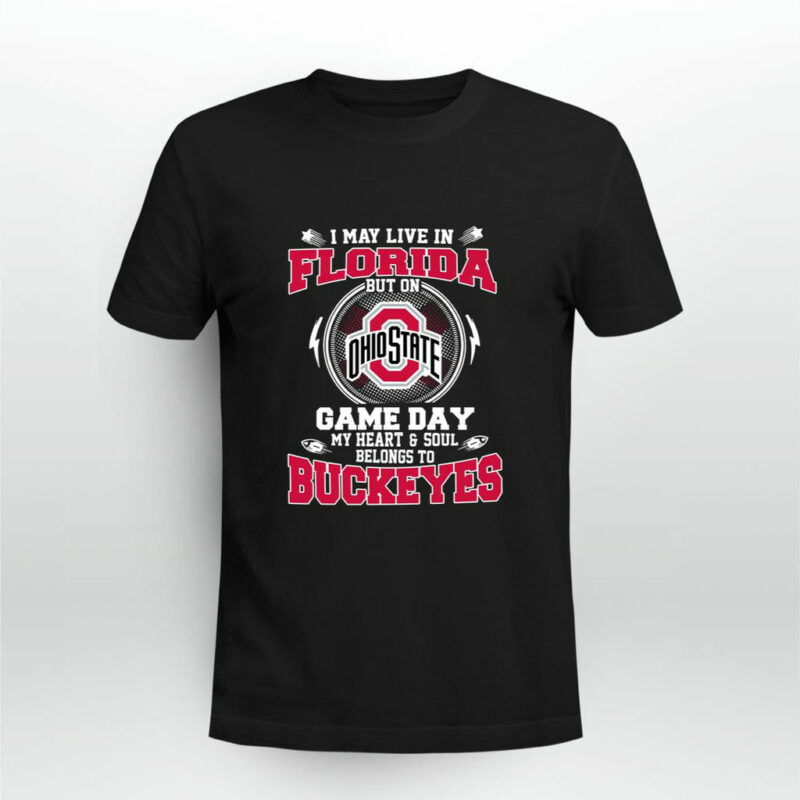 I May Live In Florida But On Ohio State Game Day My Hear And Soul Belongs To Buckeyes 0 T Shirt