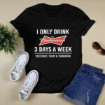 I only drink Budweiser 3 days a week 4 T Shirt