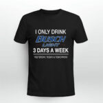 I only drink Busch Light 3 days a week 2 T Shirt