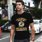 I play Hockey because I like not because Im good at Its 0 T Shirt